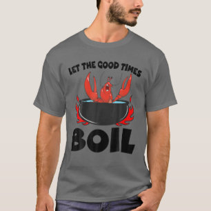 Let The Good Times Boil Crawfish Crayfish Cajun Fu T-Shirt