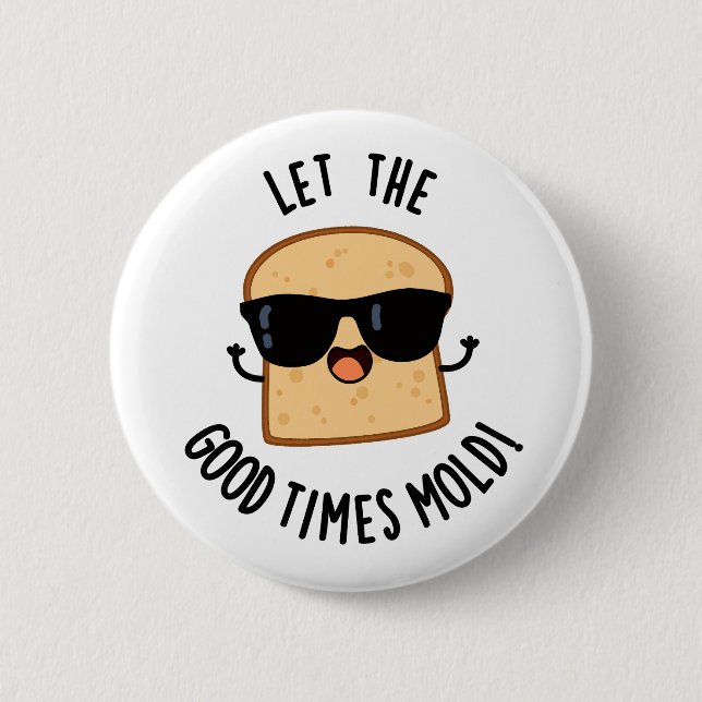 Let The Good Times Mould Funny Bread Puns  6 Cm Round Badge (Front)
