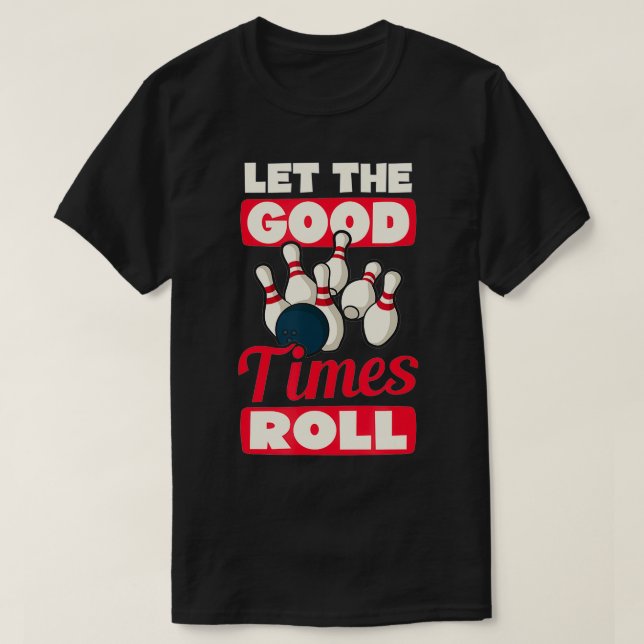 Let The Good Times Roll Design Bowling  T-Shirt (Design Front)