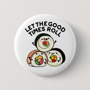 Let The Good Times Roll Funny Sushi Puns  6 Cm Round Badge