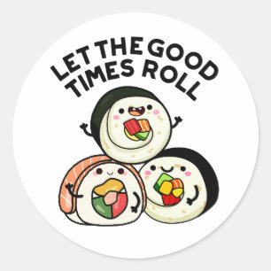 Let The Good Times Roll Funny Sushi Puns  Classic Round Sticker