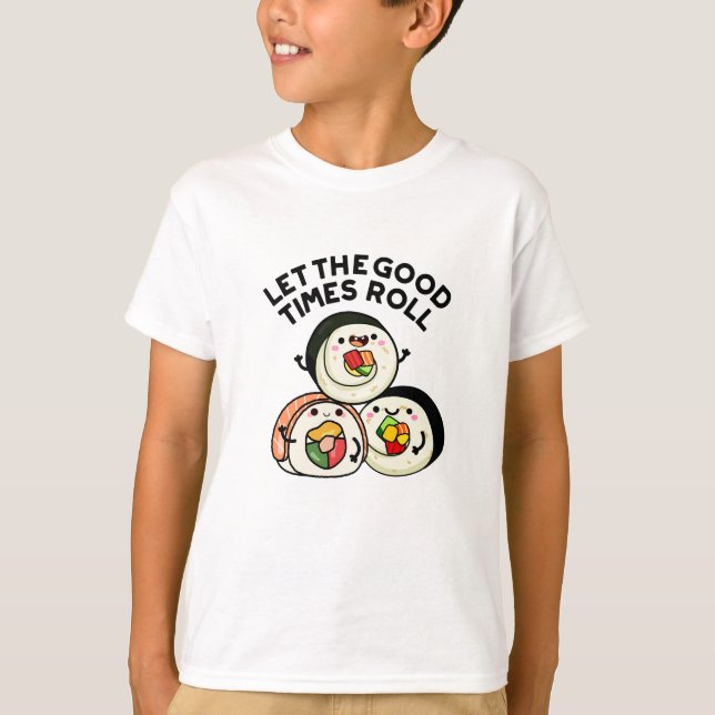 Let The Good Times Roll Funny Sushi Puns  T-Shirt (Front)