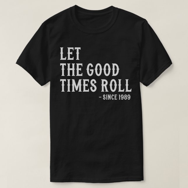 Let The Good Times Roll Since 1989 T-Shirt (Design Front)