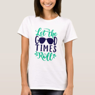 Let the good times roll T-Shirt