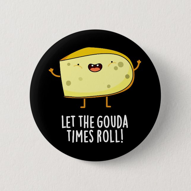Let The Gouda Times Roll Funny Cheese Pun Dark BG 6 Cm Round Badge (Front)