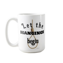 Let the Hangings begin novelty mug
