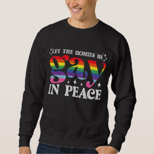 Let The Homies Be Gay In Peace LGBTQ Pride Sweatshirt