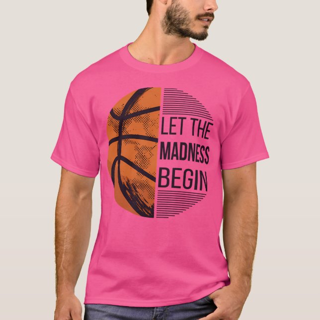 Let The Madness Begin - Basketball I T-Shirt (Front)