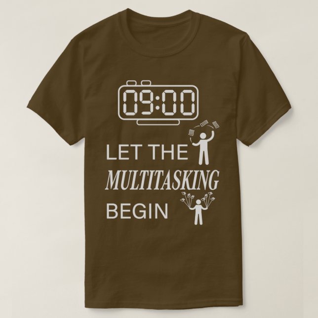 Let the multitasking begin T-Shirt (Design Front)