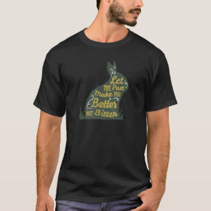 Let The Past Make You Better Not Bitter T-Shirt