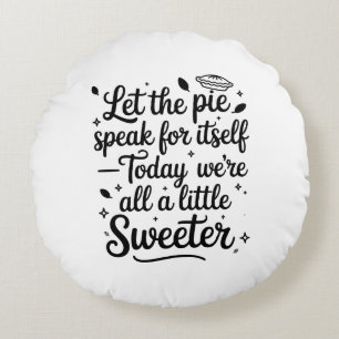Let the pie speak for itself  today round cushion