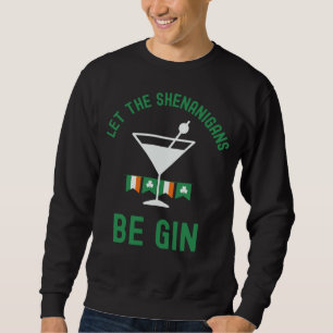 Let the Shenanigans Be Gin St Patrick s Day Martin Sweatshirt