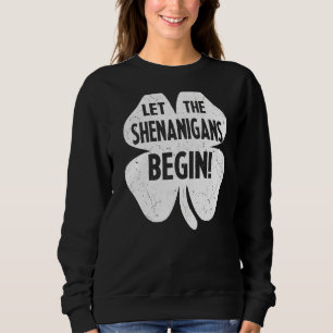Let The Shenanigans Begin Funny St Patricks Day Sweatshirt