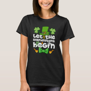 Let the Shenanigans Begin Happy St Patrick's Day I T-Shirt