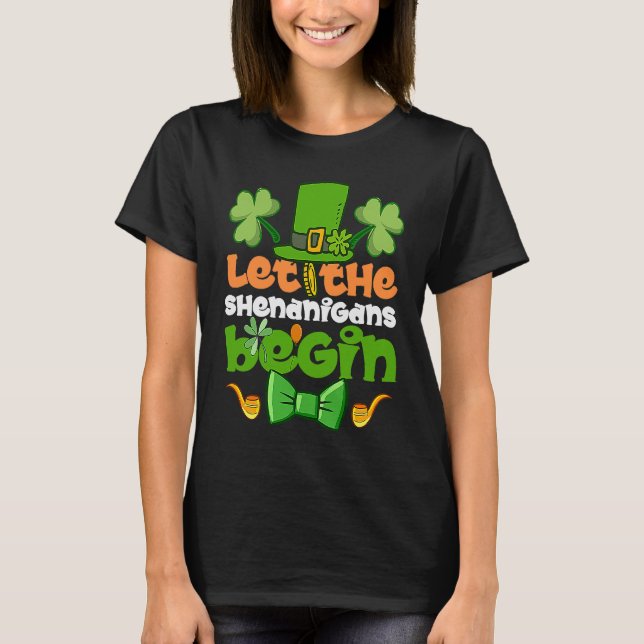 Let the Shenanigans Begin  Happy St Patrick's Day  T-Shirt (Front)