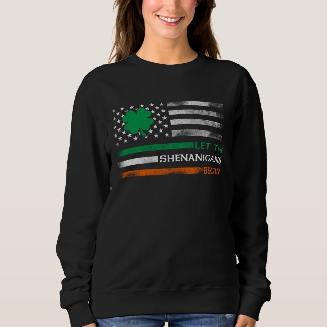 Let The Shenanigans Begin Irish American Flag St P Sweatshirt (Front)