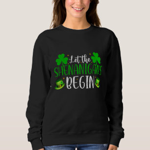 Let The Shenanigans Begin St Patricks Day Funny Ir Sweatshirt