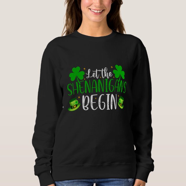 Let The Shenanigans Begin St Patricks Day Funny Ir Sweatshirt (Front)