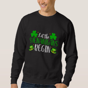 Let The Shenanigans Begin St Patricks Day Funny Ir Sweatshirt