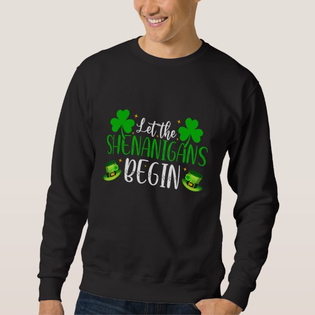 Let The Shenanigans Begin St Patricks Day Funny Ir Sweatshirt (Front)