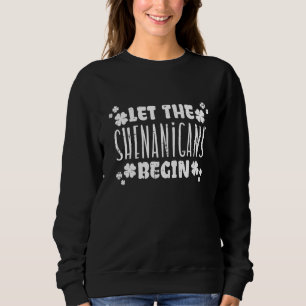 Let The Shenanigans Begin St Patricks Day Men Wome Sweatshirt