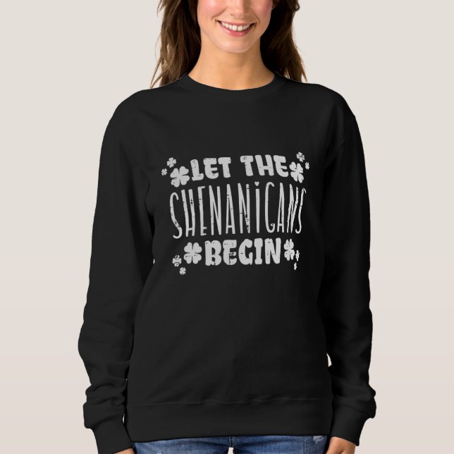 Let The Shenanigans Begin St Patricks Day Men Wome Sweatshirt (Front)