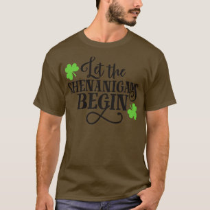 Let the shenanigans begin st patricks day T-Shirt