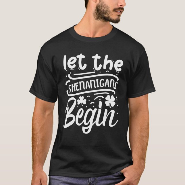 Let The Shenanigans Begin | St Patricks Day T-Shirt (Front)