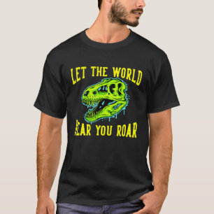 Let The World Hear You Roar Dinosaur T-Shirt