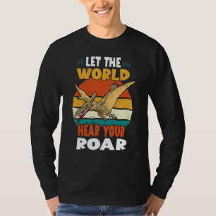 Let The World Hear Your Roar Pterodactyl Dinsosaur T-Shirt