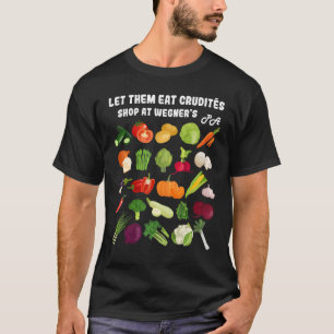 Let Them Eat Crudite Wegner's Meme T-Shirt
