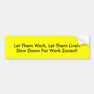 Let Them Work, Let Them Live!!, Slow Down For W... Bumper Sticker