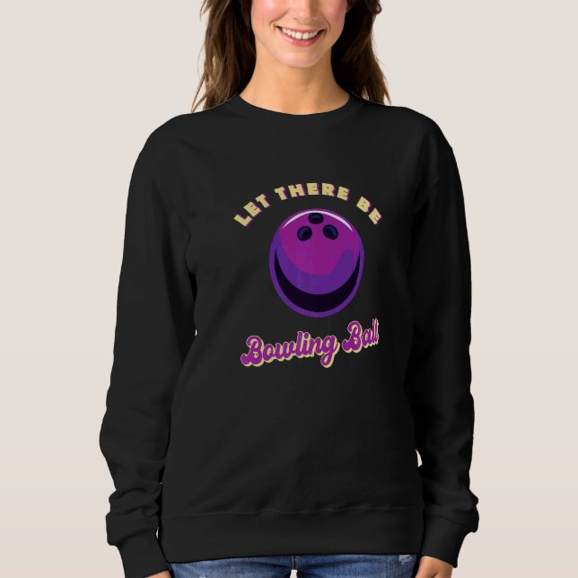 Let There Be Bowling Ball Sweatshirt (Front)