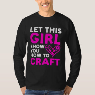 Let this girl show you how to craft Crafty Girl T-Shirt