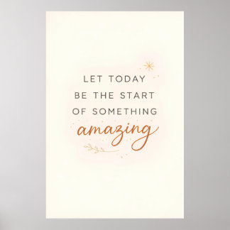 Let Today Be Start Something Amazing Poster