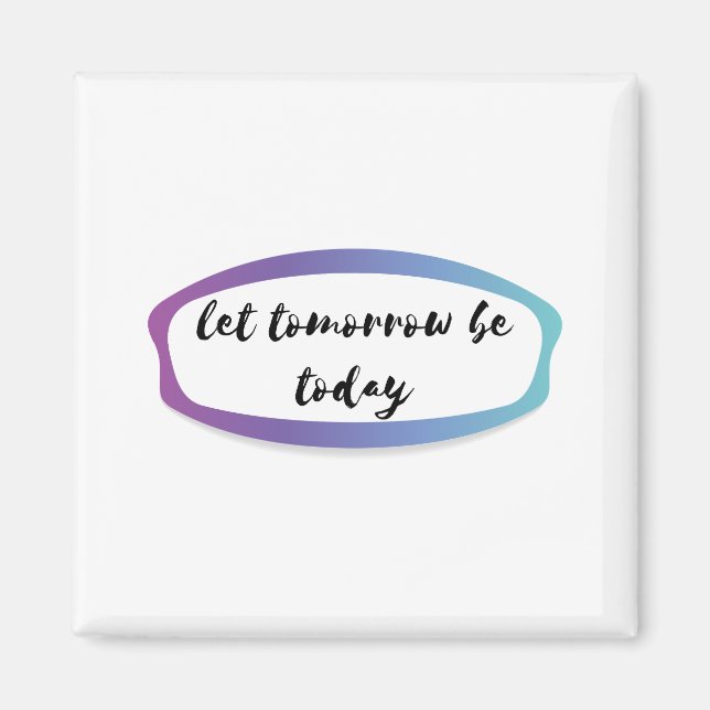 let tomorrow be today magnet (Front)