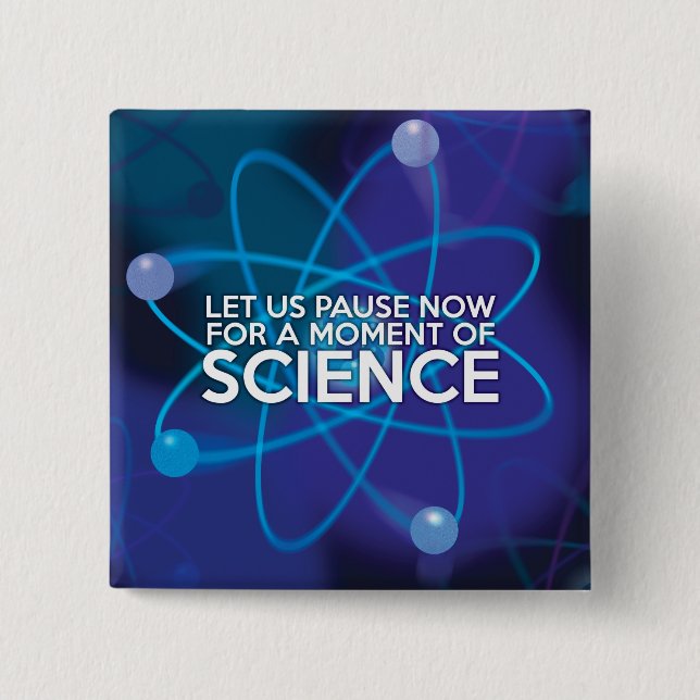 LET US PAUSE NOW FOR A MOMENT OF SCIENCE 15 CM SQUARE BADGE (Front)