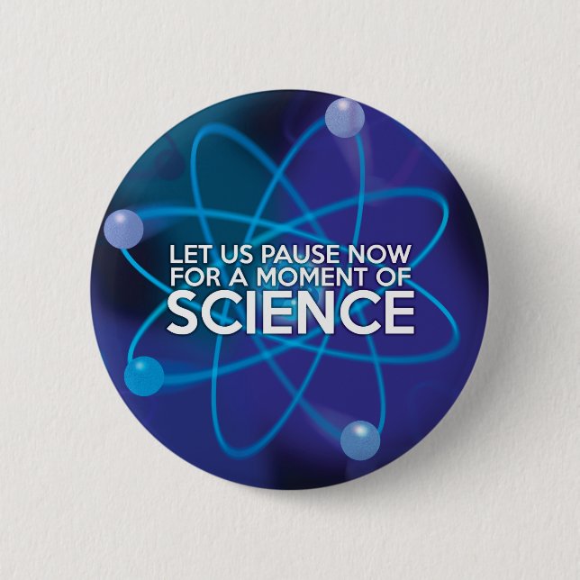 LET US PAUSE NOW FOR A MOMENT OF SCIENCE 6 CM ROUND BADGE (Front)