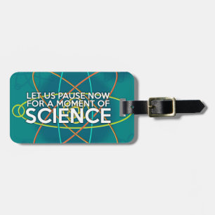 LET US PAUSE NOW FOR A MOMENT OF SCIENCE LUGGAGE TAG