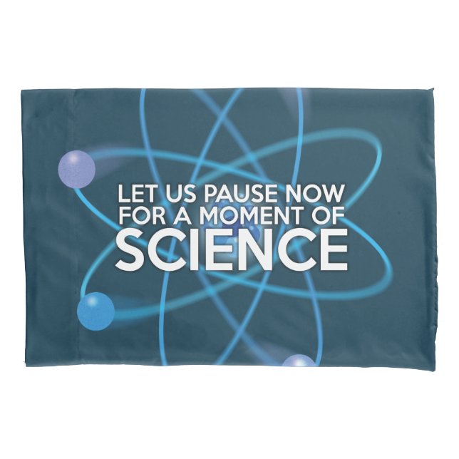 LET US PAUSE NOW FOR A MOMENT OF SCIENCE PILLOWCASE (Front)