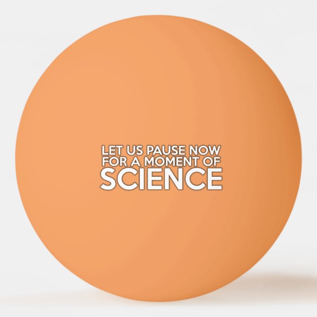 LET US PAUSE NOW FOR A MOMENT OF SCIENCE PING PONG BALL (Front)
