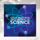 LET US PAUSE NOW FOR A MOMENT OF SCIENCE POSTER<br><div class="desc">Let us pause now for a moment of science poster. A fun,  modern,  trendy science-inspired design for science teachers,  scientists,  science students and anyone who is fascinated by science! Designed by Thisisnotme©</div>