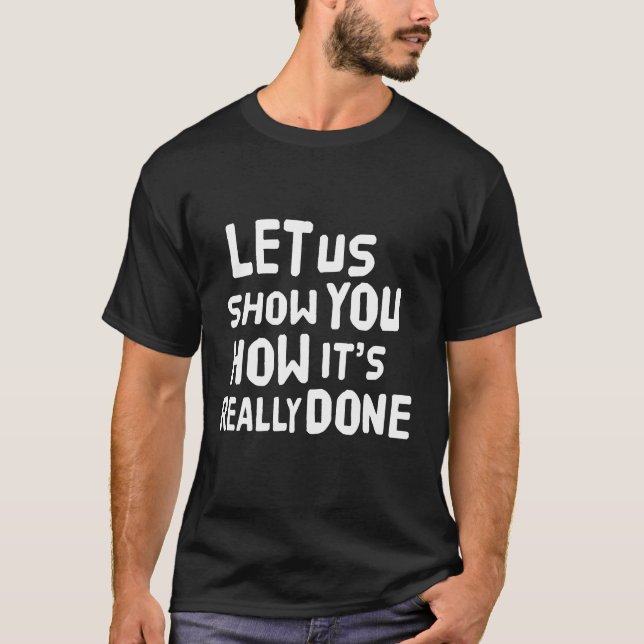 Let us show you how its really done. T-Shirt (Front)