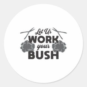 Let Us Work Your Bush Landscaper Landscaping Classic Round Sticker