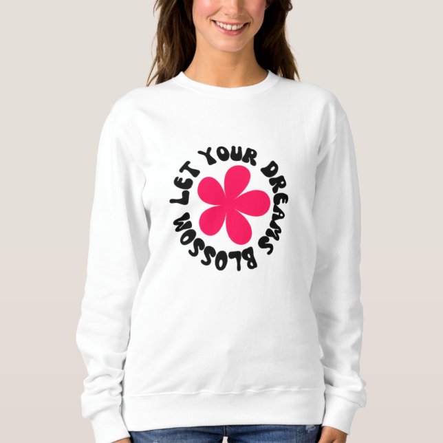 Let Your Dreams Blossom Sweatshirt (Front)