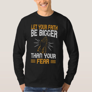 Let Your Faith Be Bigger Than Your Fear Christian T-Shirt