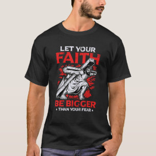 Let Your Faith Be Bigger Than Your Fear Religious  T-Shirt