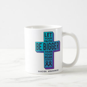 Let Your Faith Be Bigger Than Your Fear Suicide Pr Coffee Mug