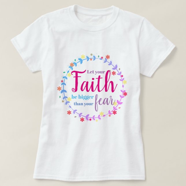 Let your faith be bigger than your fear T-Shirt (Design Front)