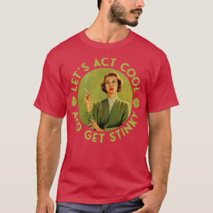 Lets Act Cool and Get Stinky Retro Cigarette Smoki T-Shirt